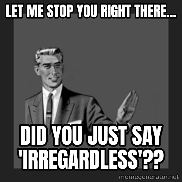 kill yourself guy meme: let me stop you right there... / did you just say 'irregardless'??