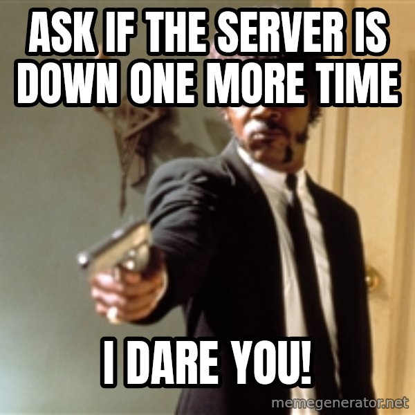 Samuel L Jackson meme: Ask if the server is down one more time / I dare you!