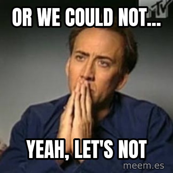 Nicolas Cage Meme meme: or we could not... / yeah, let's not