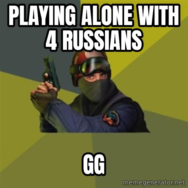 Counter Strike meme: Playing alone with 4 russians / gg