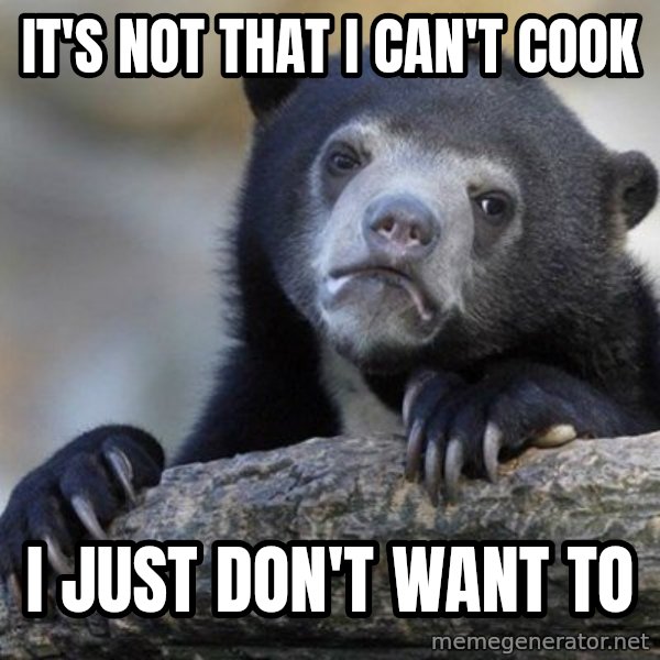 Confession Bear meme: it's not that i can't cook / I just don't want to