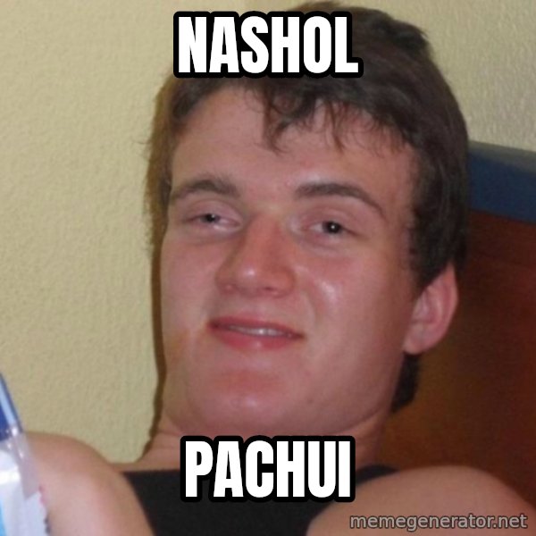 high/drunk guy meme: NASHOL / PACHUI