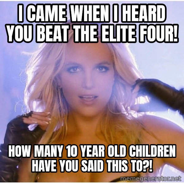 Professor Oak meme: I came when I heard you beat the elite four! / How many 10 year old children have you said this to?!