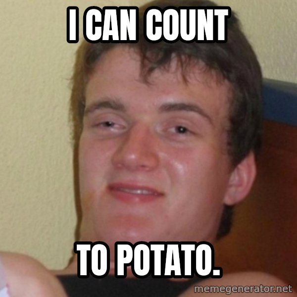 Stoner Stanley meme: i can count / to potato.