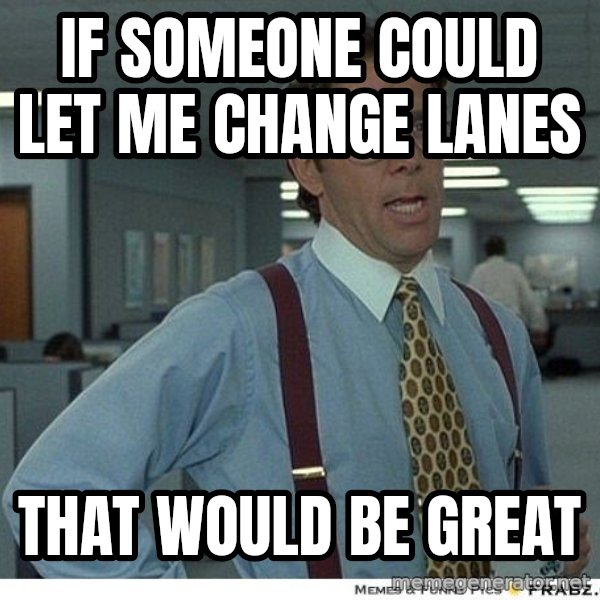 Yeah If You Could Just meme: if someone could let me change lanes / that would be great
