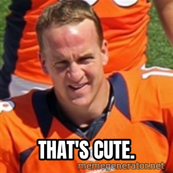 Peyton Manning 2 meme: That's cute.