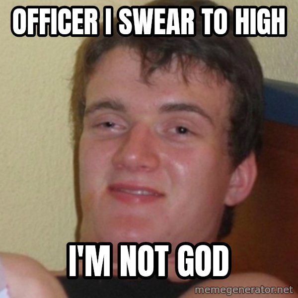 Stoner Stanley meme: Officer I swear to high / I'm not god