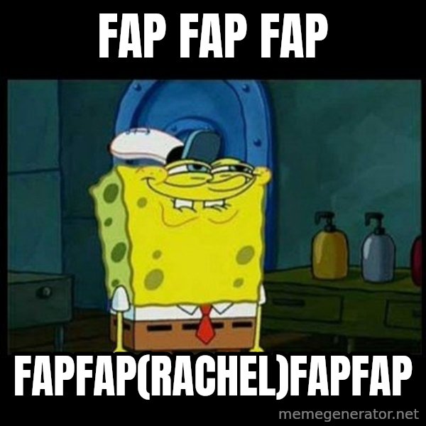 Don't you, Squidward? meme: fap fap fap / fapfap(rachel)fapfap