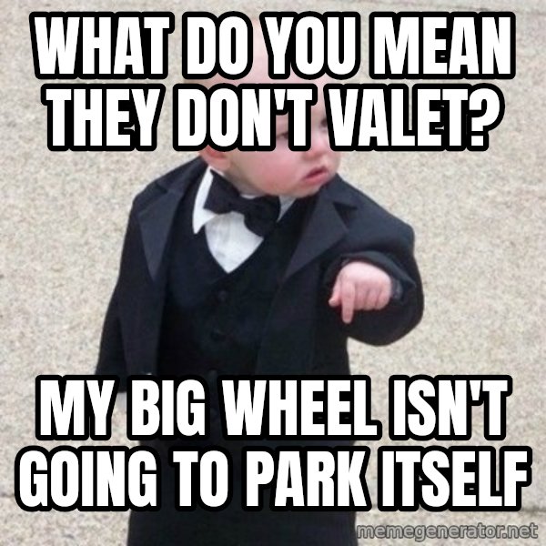 Mafia Baby meme: What do you mean they don't valet? / my big wheel isn't going to park itself