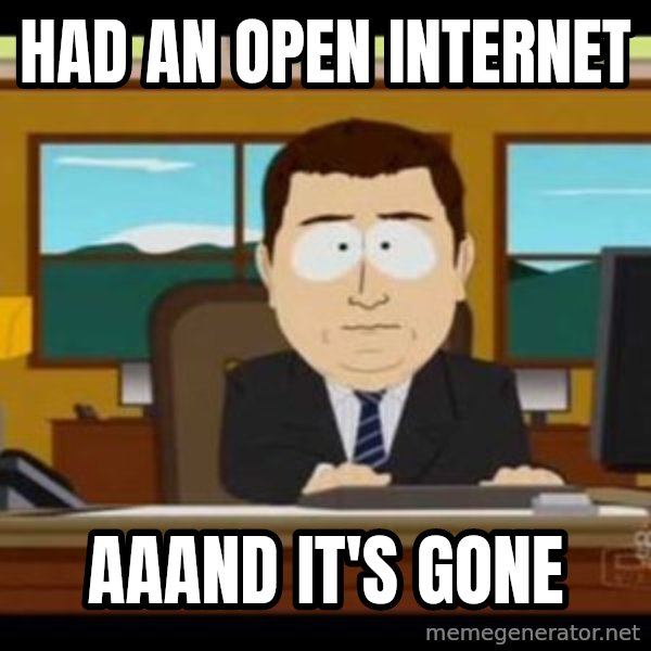 south park aand it's gone meme: had an open internet / aaand it's gone