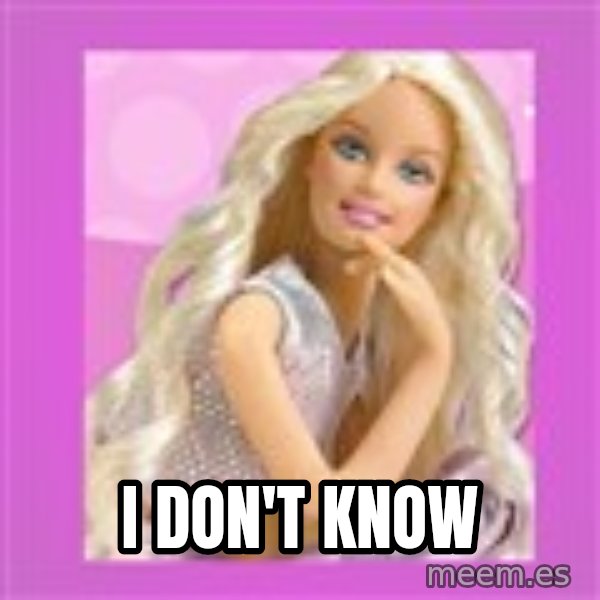 Barbie meme: I don't know