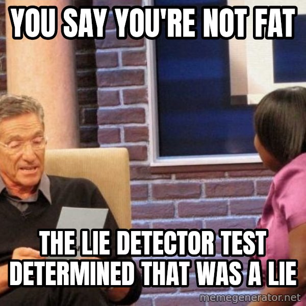 Maury Lie Detector meme: You say you're not fat / the lie detector test determined that was a lie