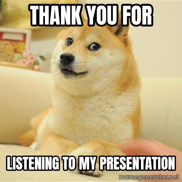 so doge meme: tHANK YOU FOR / LISTENING TO MY PRESENTATION
