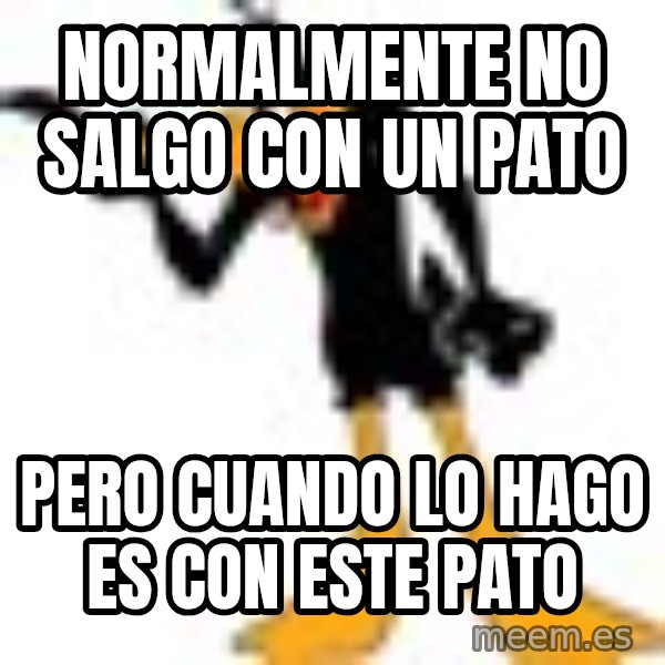 Daffy Duck Angry meme: Normalmente no salgo con un Pato / Pero cuando lo hago es con este Pato
