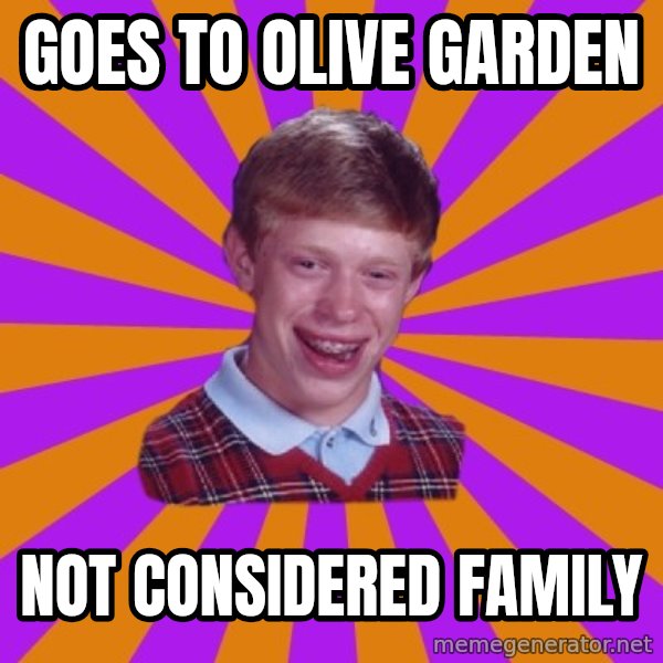 Unlucky Brian Strikes Again meme: Goes To OLIVE GARDEN / Not COnSIDERED FAMILY