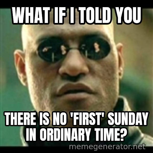 Mindfuck Morpheus meme: what if i told you / there is no 'first' sunday in Ordinary time?