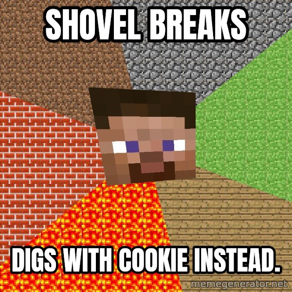Minecraft Guy meme: Shovel Breaks / digs with cookie instead.