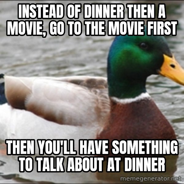 Actual Advice Mallard 1 meme: Instead of dinner then a movie, go to the movie first / then you'll have something to talk about at dinner