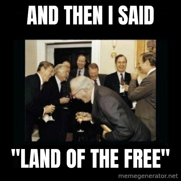 Rich Men Laughing meme: AND THEN I SAID / "LAND OF THE FREE"