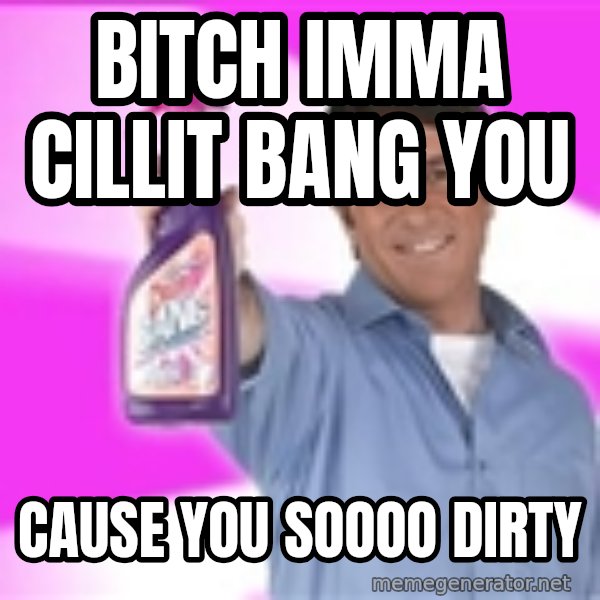 Barry Scott meme: Bitch imma cillit bang you / cause you soooo dirty