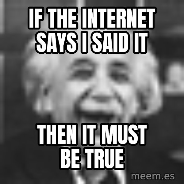 Einstein Laugh meme: IF the INTERNET says I said it / then it Must be true