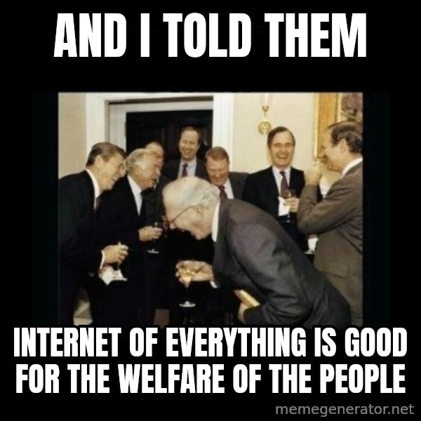 Rich Men Laughing meme: and i told them / internet of everything is good for the welfare of the people