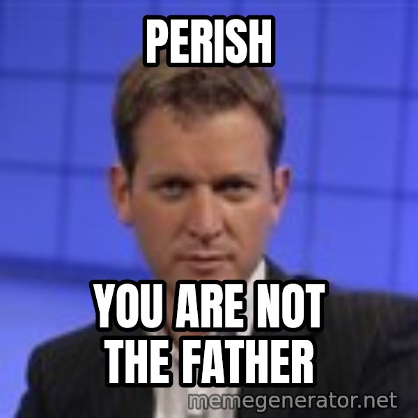 Jeremy Kyle meme: Perish / You are not the father