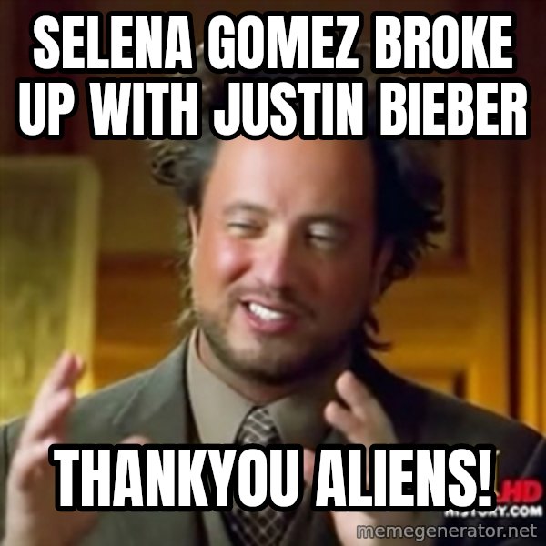 Ancient Aliens meme: selena gomez broke up with justin bieber / thankyou aliens!