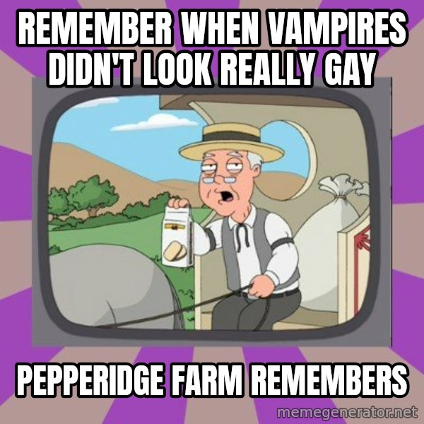 Pepperidge Farm Remembers Meme meme: Remember when vampires didn't look really gay / pepperidge farm remembers