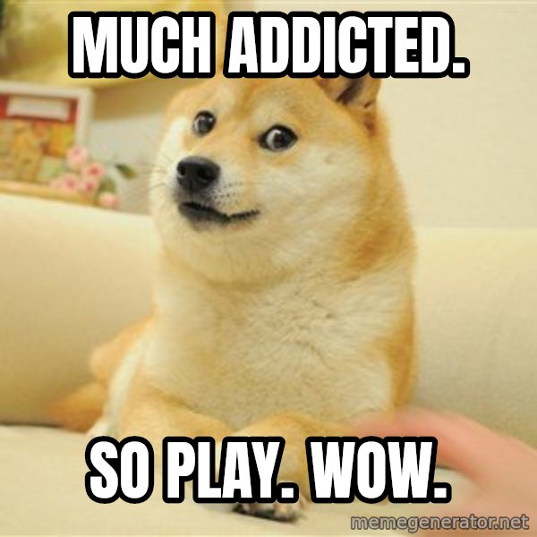 so doge meme: much addicted. / so play. wow.