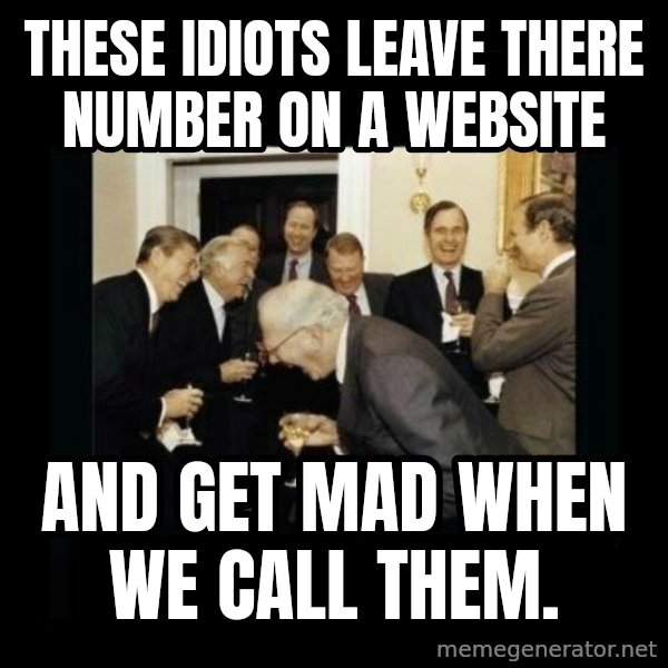 Rich Men Laughing meme: These idiots leave there number on a website / and get mad when we call them.