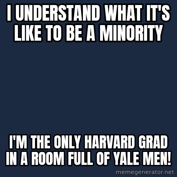 Obama meme: I understand what it's like to be a minority / i'm the only harvard grad in a room full of yale men!