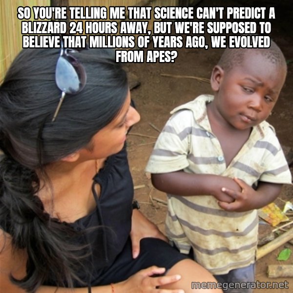 So You're Telling me meme: So you're telling me that science can't predict a blizzard 24 hours away, but we're supposed to believe that millions of years ago, we evolved From apes?
