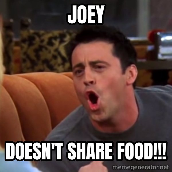 joey doesn't share food meme: Joey / doesn't share food!!!