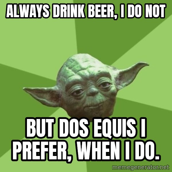 Advice Yoda Gives meme: always drink beer, I do not / but dos equis i prefer, when i do.