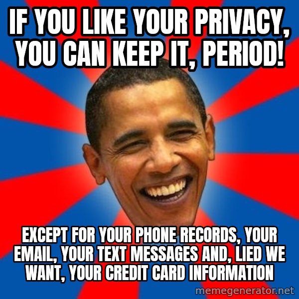 Obama meme: If you like your privacy, you can keep it, period! / Except for your phone records, your email, your text messages and, lied we want, your credit card information