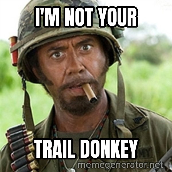 Tropic Thunder meme: I'm not your / trail donkey