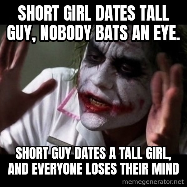 joker mind loss meme: Short girl dates tall guy, nobody bats an eye. / SHORT GUY DATES A TALL GIRL, AND EVERYONE LOSES THEIR MIND