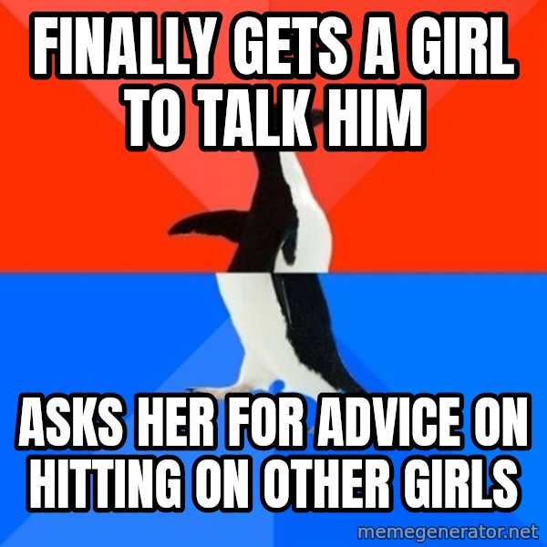 Socially Awesome Awkward Penguin meme: Finally gets a girl to talk him / Asks her for advice on hitting on other girls