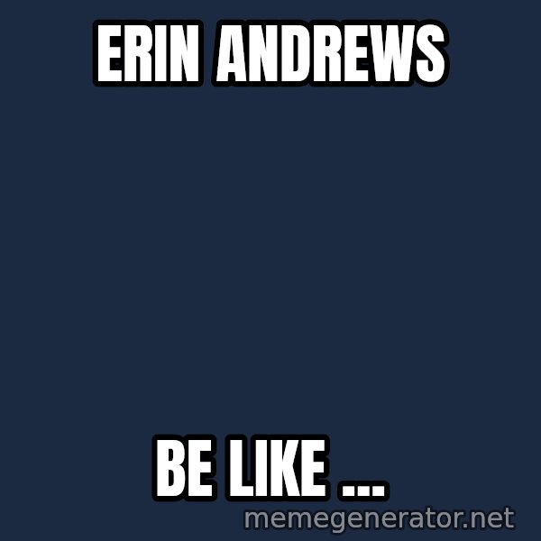 Alien Ripley meme: erin Andrews / be like ...