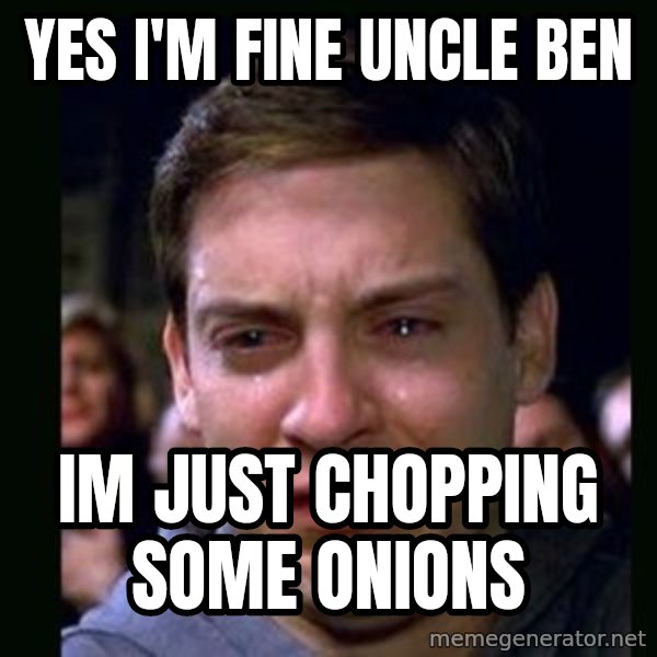 crying peter parker meme: yes i'm fine uncle ben / im just chopping some onions
