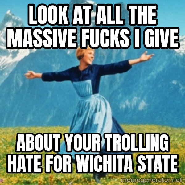 Sound Of Music Lady meme: look at all the massive fucks i give / about your trolling hate for wichita state