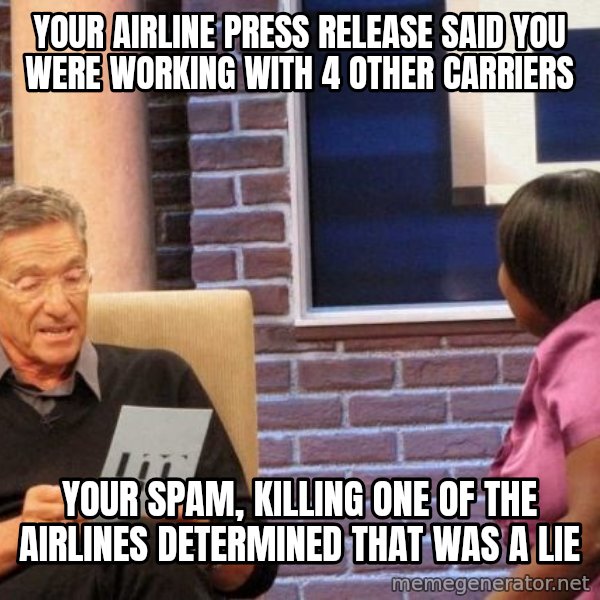 Maury Lie Detector meme: Your airline press release said you were working with 4 other carriers / your spam, killing one of the airlines DETERMINED THAT WAS A LIE