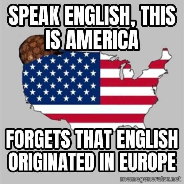 Scumbag America2 meme: speak english, this is america / forgets that english originated in Europe