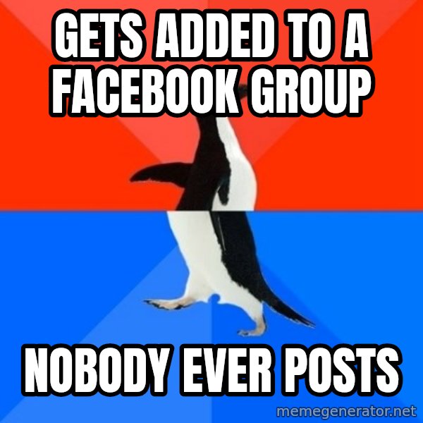 Socially Awesome Awkward Penguin meme: gets added to a facebook group / nobody ever posts