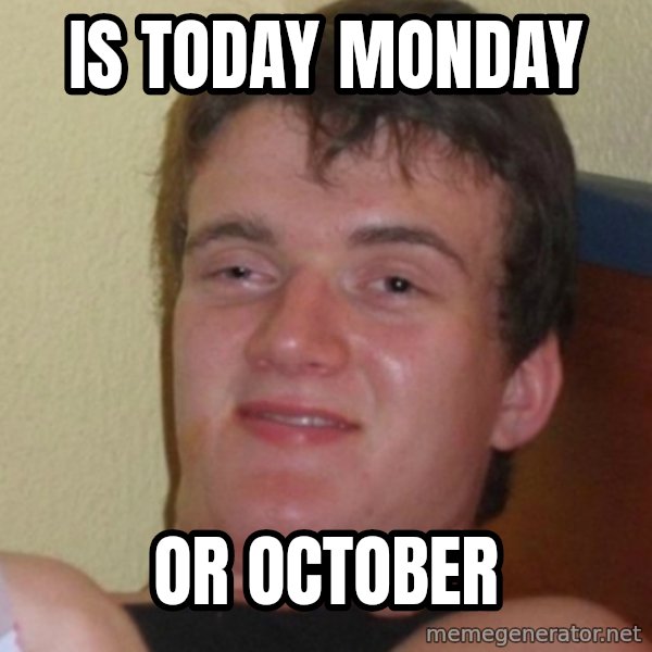 Stoner Stanley meme: is today monday / or october