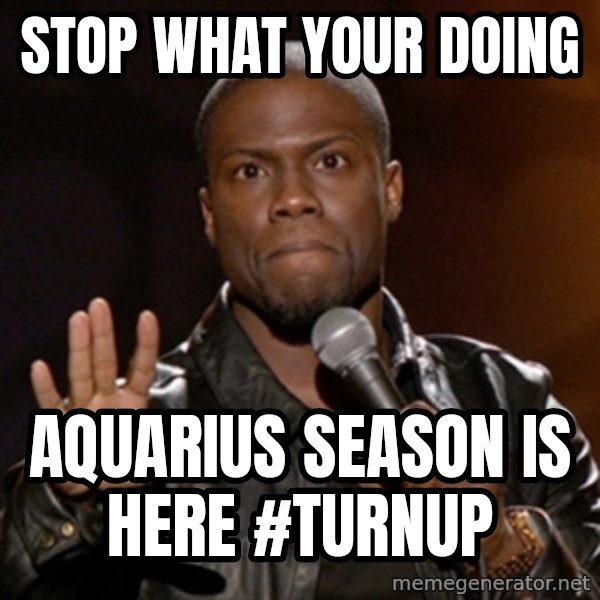 Kevin Hart meme: Stop what your doing / aquarius  season is here  #TURNUP