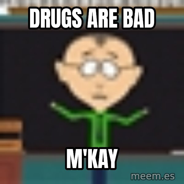 Mr Mackey South Park meme: DRUGS ARE BAD / M'KAy