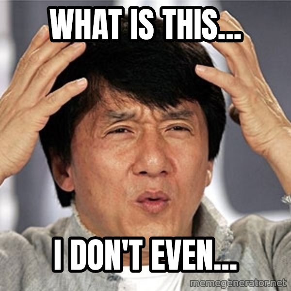 Jackie Chan meme: What is this... / I don't even...