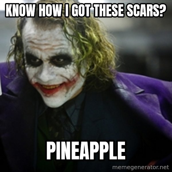 joker meme: KNOW HOW I GOT THESE SCARS? / PINEAPPLE